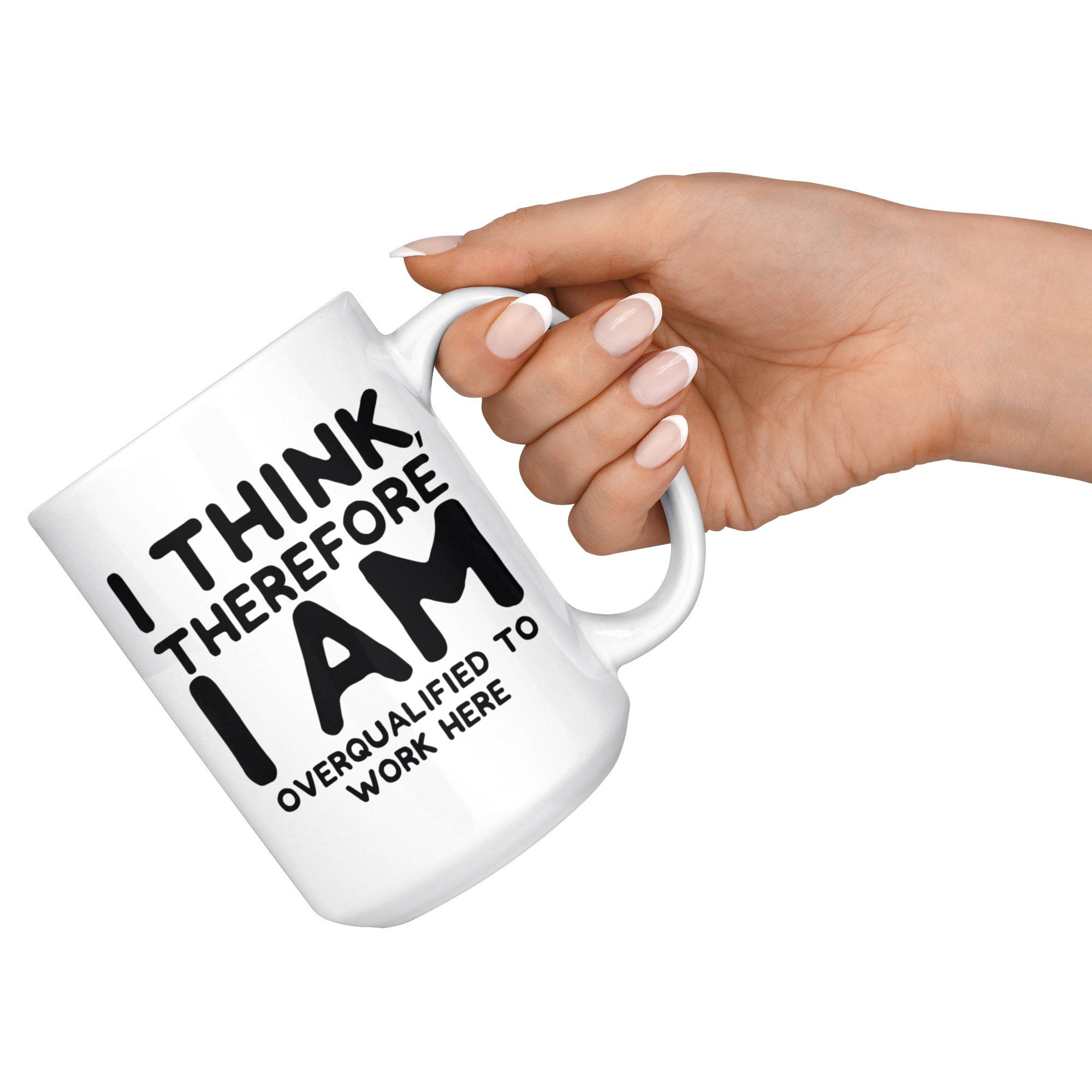 White Mugs - I Think Therefore I Am Overqualified