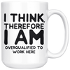 White Mugs - I Think Therefore I Am Overqualified