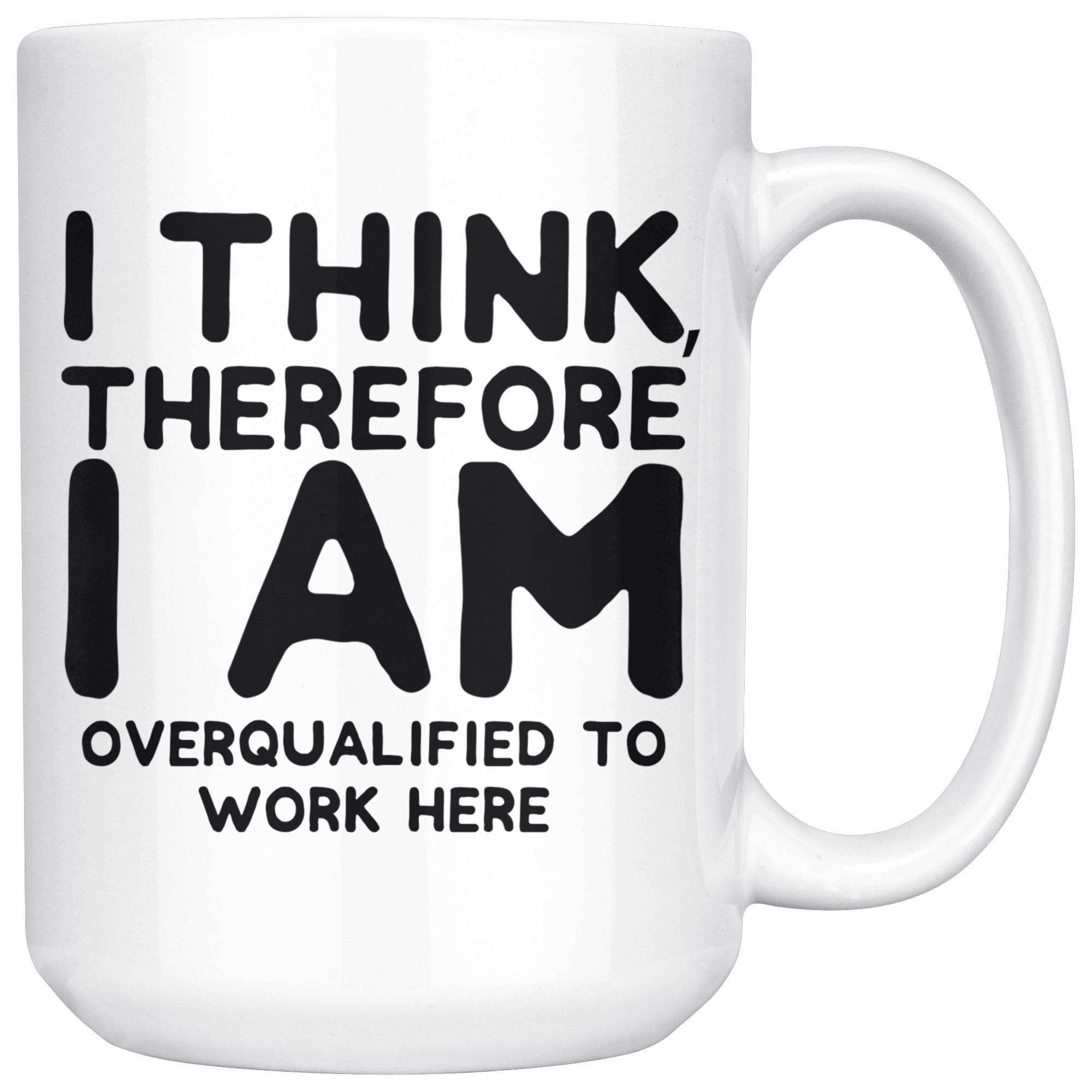 White Mugs - I Think Therefore I Am Overqualified