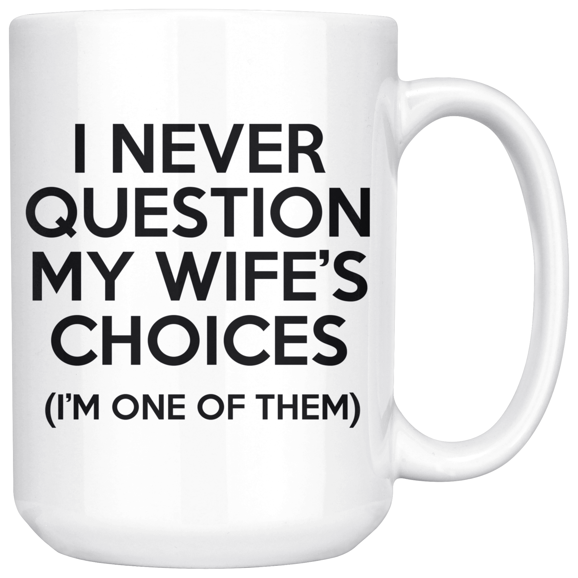 White Mugs - Never Question Wife's Choices