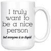 White 15oz Mug - Truly Want To Be A Nice Person
