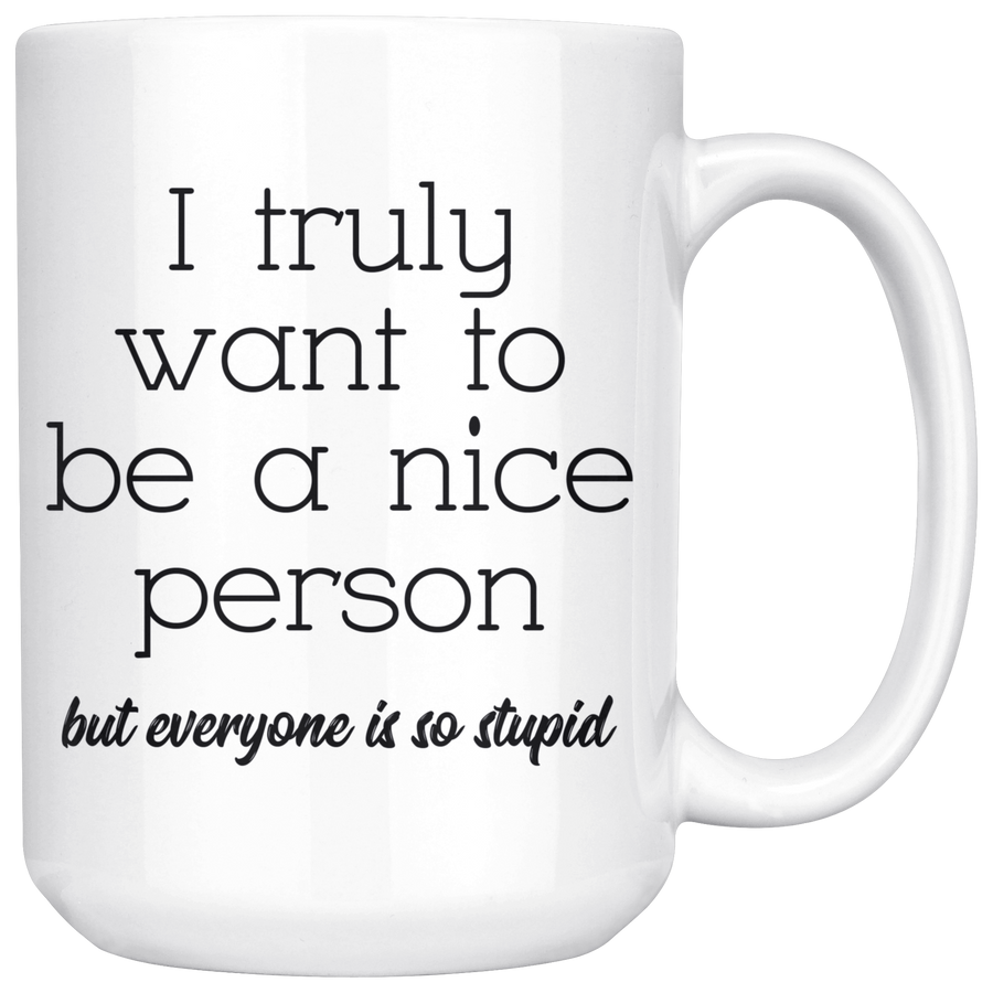 White 15oz Mug - Truly Want To Be A Nice Person