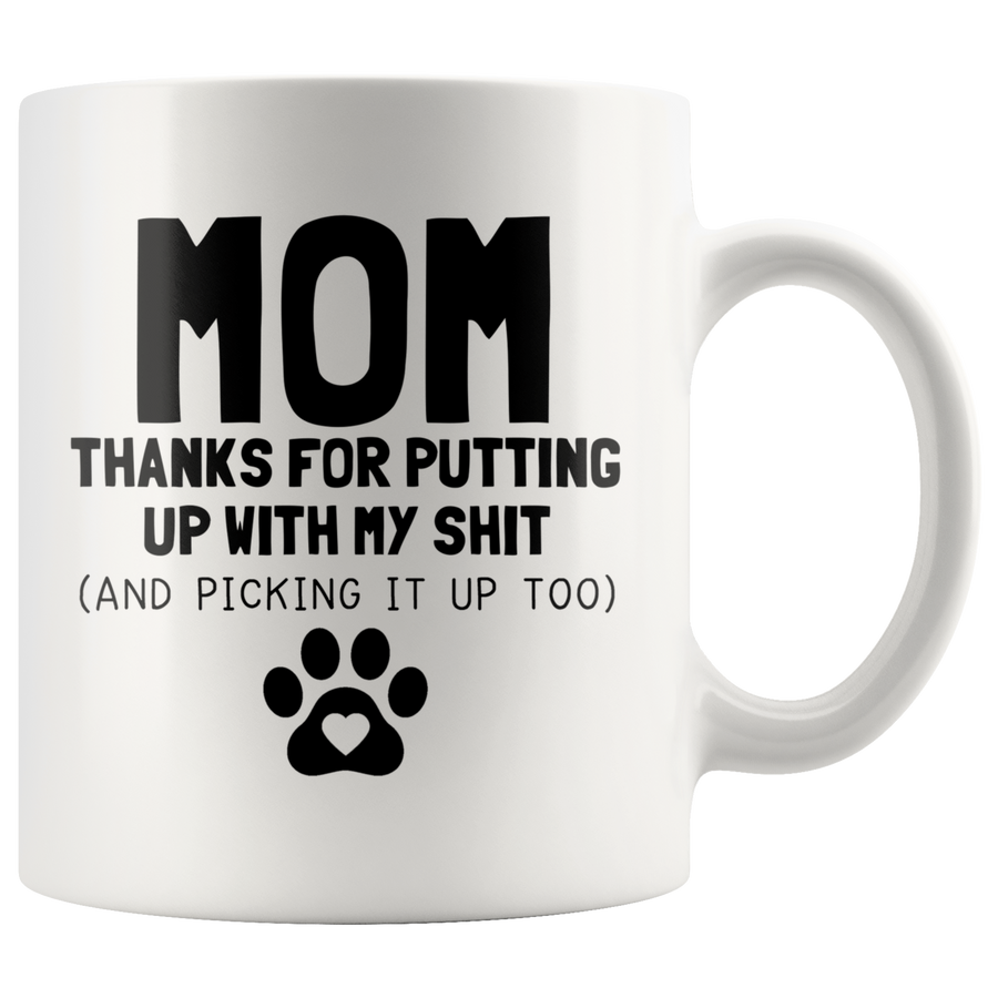 White Mugs - Dog Mom Thanks For Putting Up With My Shit