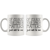 White 11oz Mug - Of Course Your Opinion Matters