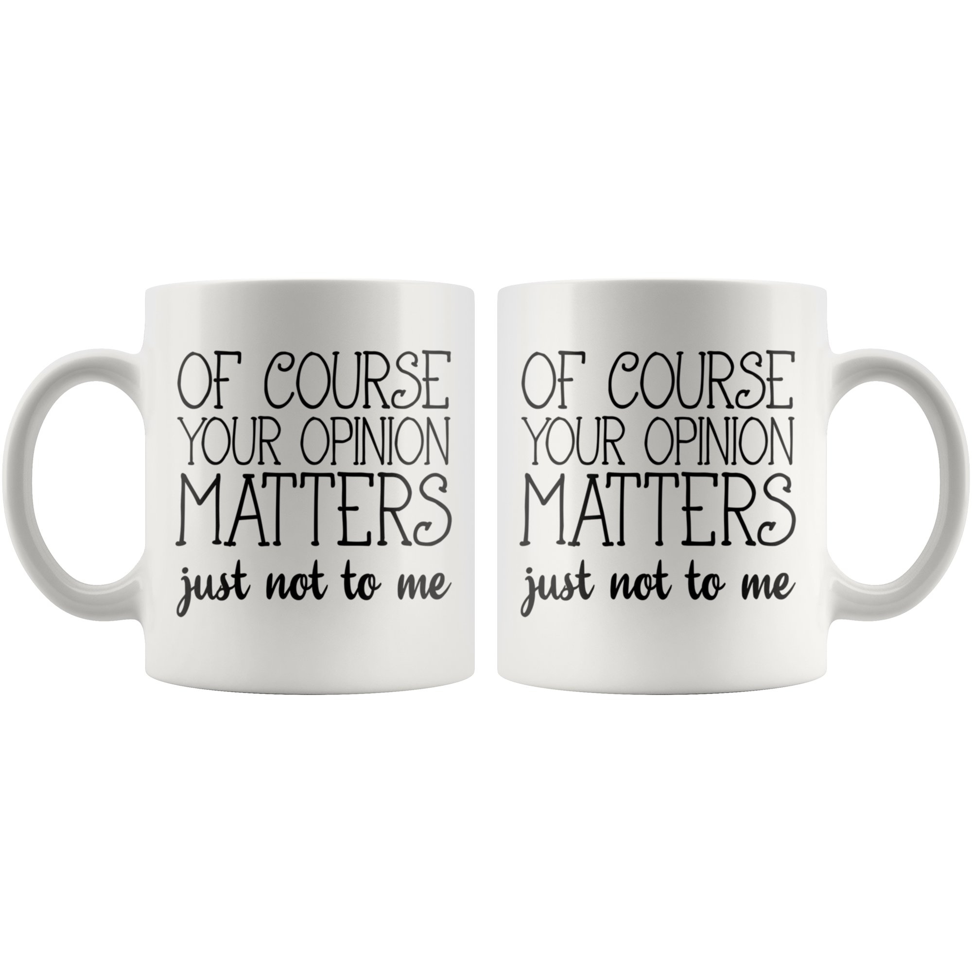White 11oz Mug - Of Course Your Opinion Matters