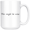 White 15oz Mug - This Might Be Wine