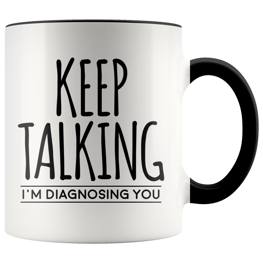 Accent Mug - Keep Talking I'm Diagnosing You