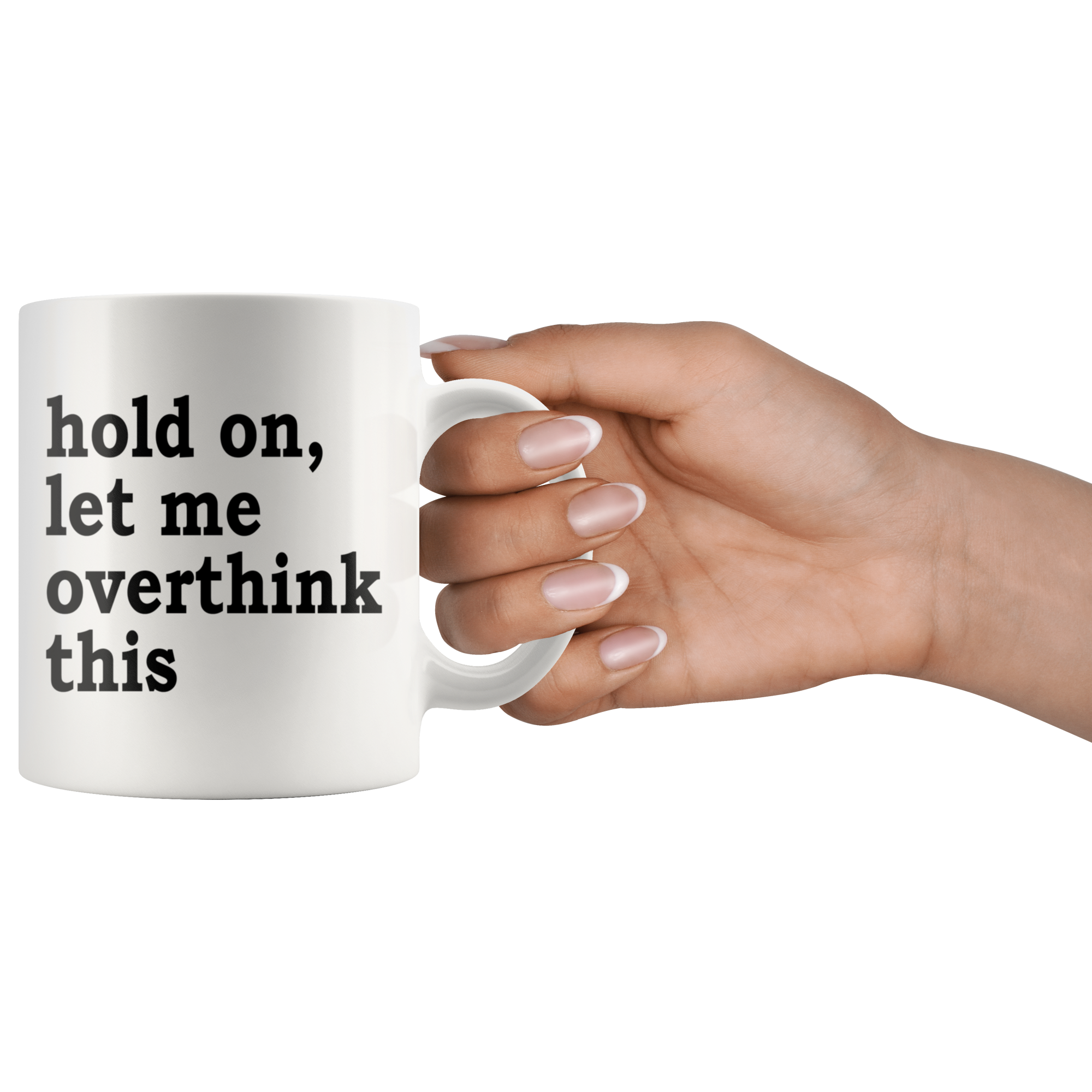 White 11oz Mug - Hold On Let Me Overthink This
