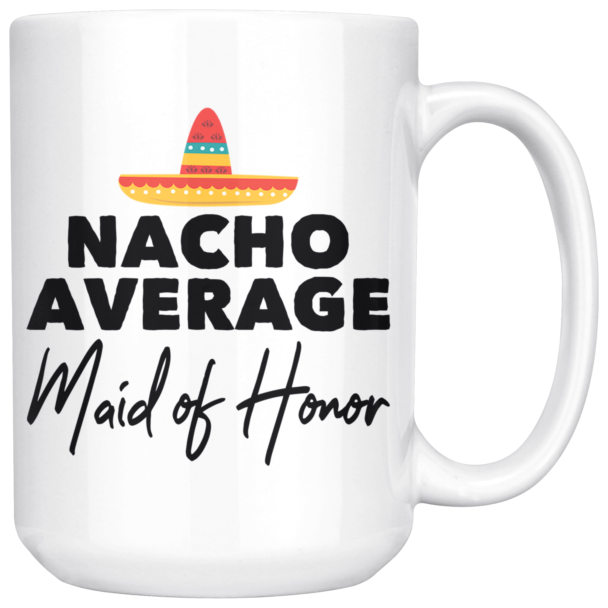 White 15oz Mug - Nacho Average Maid of Honor