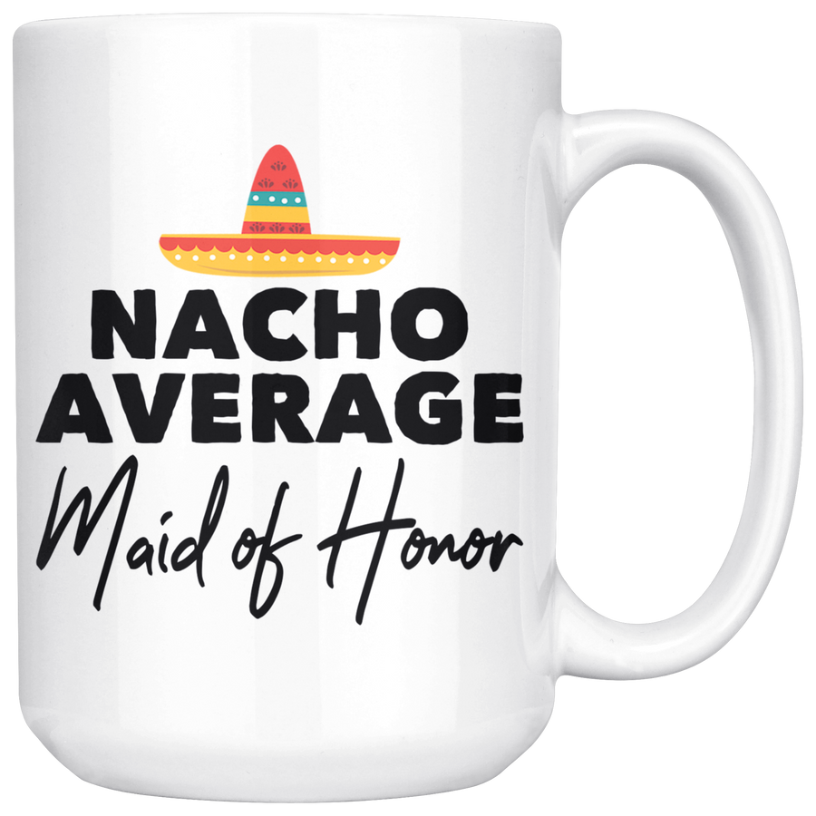 White 15oz Mug - Nacho Average Maid of Honor