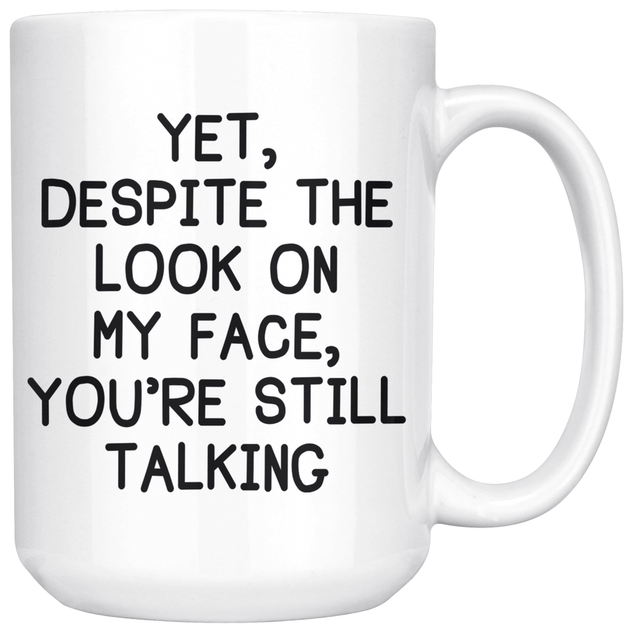 White 15oz Mug - Yet Despite The Look On My Face Still Talking